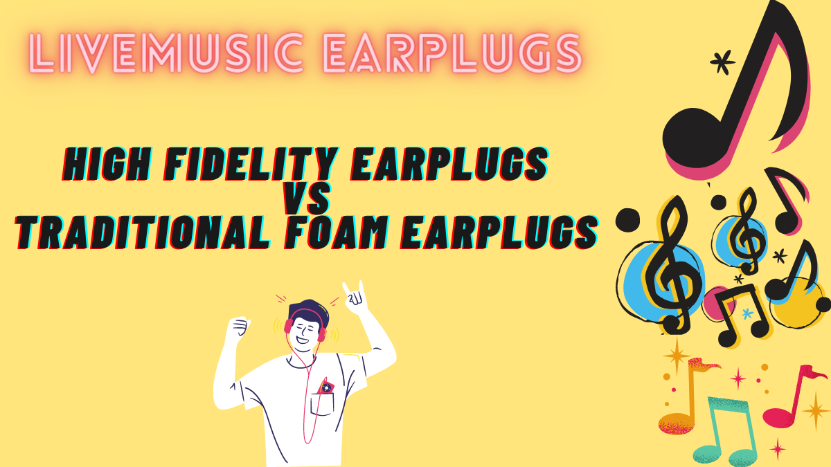 High Fidelity Earplugs Vs. Traditional foam earplugs