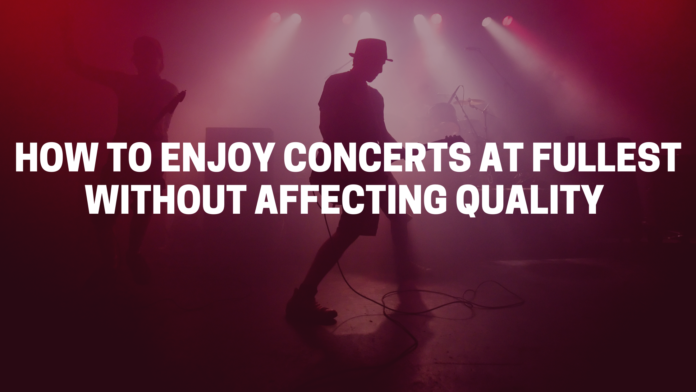 How to enjoy concerts at fullest without affecting the quality