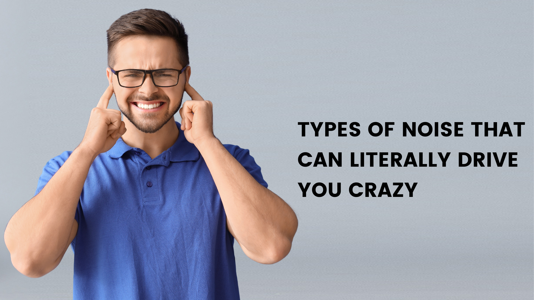 Types Of Noise That Can Literally Drive You Crazy