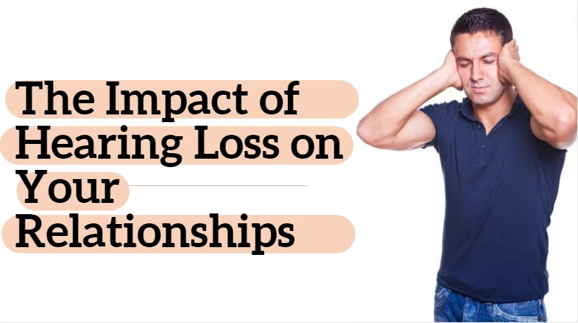The Impact of Hearing Loss on Your Relationships